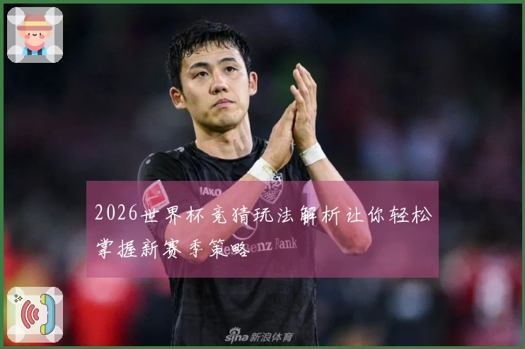 2026世界杯竞猜玩法解析让你轻松掌握新赛季策略