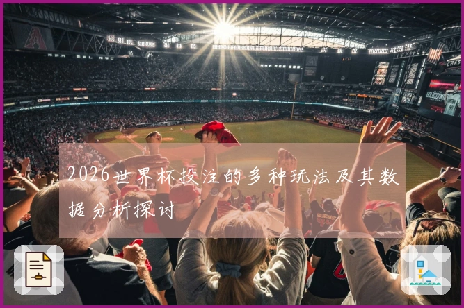 2026世界杯投注的多种玩法及其数据分析探讨